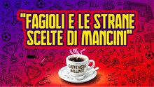 Il CNB di Luca Calamai: "Mancini, perché non vedi Fagioli regista? Le scelte bizzarre del ct"