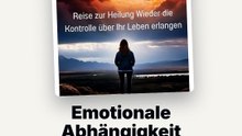 Emotionale Abhängigkeit Überwinden: Dein einziger Weg zur Selbstheilung