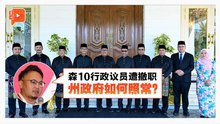 森10行政议员遭撤职 林骏荣：州政府如何如常运作？