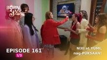 Born To Shine: NIXI at YUMI, nag-PUKSAAN! (Episode 161 - Part 1/3)