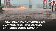 'Polo' azota Guaymas con vientos de 120 km/h e inundaciones en el centro y malecón