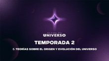05 TEORÍAS SOBRE EL ORIGEN Y EVOLUCIÓN DEL UNIVERSO