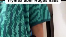 Trymax über Hugos haus