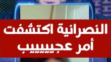 النصرانية العجيبة المبهرة أفحمتنا