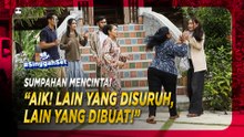 SUMPAHAN MENCINTAI: “AIK! LAIN YANG DISURUH, LAIN YANG DIBUAT!” | #SinggahSet