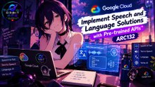 ARC132 | Implement Speech and Language Solutions with Pre-trained APIs | Google Cloud