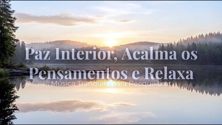 Encontrar Paz Interior, Acalma os Pensamentos e Relaxa | Música Tranquila para Reequilibrar