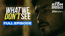 What We Don't See (Full Episode) | The Atom Araullo Specials