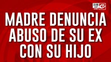 Madre denuncia abuso de su ex con su hijo