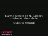 L'arme secrète de N.Sarkozy contre la guerre froide