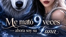 Me mató 9 veces — ahora soy su Luna | Romance Sobrenatural y Hombres Lobo