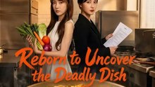 Reborn to Uncover the Deadly Dish- Full Drama Movie English Sub