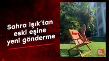 Sahra Işık’tan eski eşine yeni gönderme
