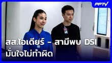 สส.ไอเดียร์ - สามีพบ DSI มั่นใจไม่ทำผิด | จับข่าวคุย | 20 ต.ค. 69