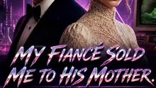 My fiancé sold me to his mother-EP51