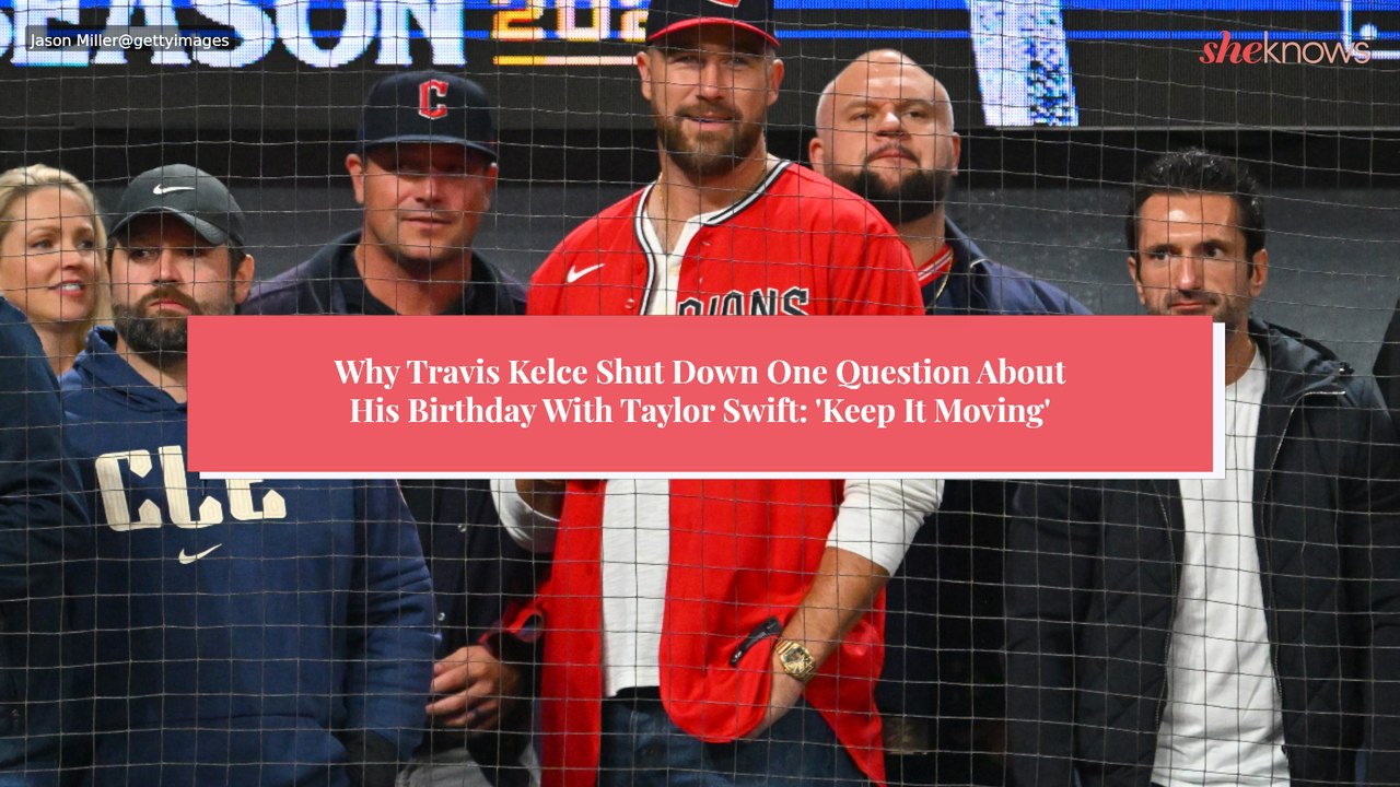 Why Travis Kelce Shut Down One Question About His Birthday With Taylor ...