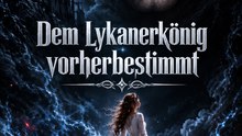 Dem Lykanerkönig vorherbestimmt - Alle Folgen | Werwolf-Romantik Kurzdrama | Schicksalsliebe, Verrat & Königsgeheimnis