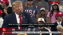Donald Trump: İran'a küçük bir Destansı Öfke Operasyonu daha yapabiliriz