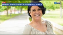Desafios da fertilização in vitro após os 40 anos