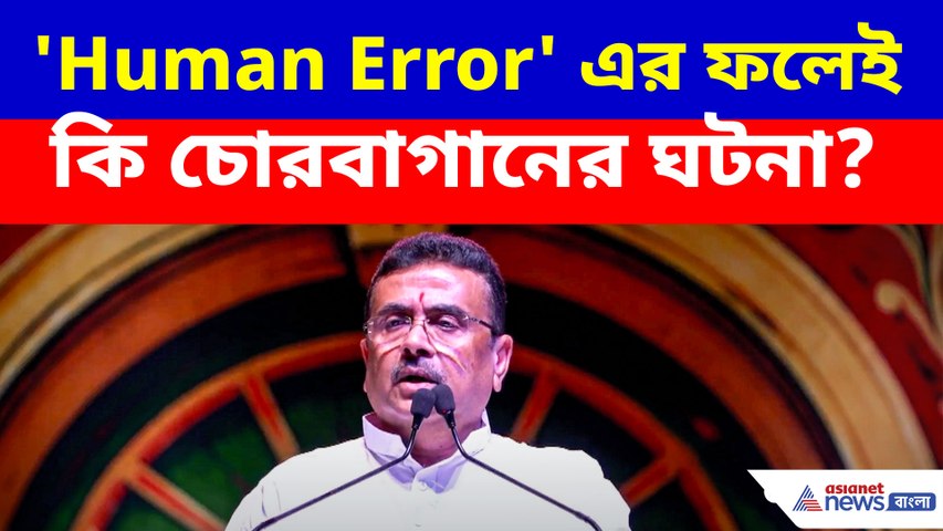 'Human Error' এর ফলেই কি চোরবাগানের ঘটনা? বড় কথা বললেন শুভেন্দু অধিকারী