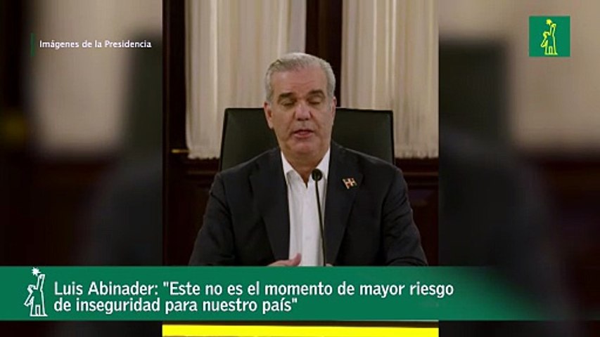 Luis Abinader: "Este no es el momento de mayor riesgo de inseguridad para nuestro país"