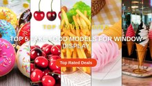 Top 5 Fake Food Models For Window Display