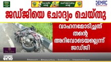 ചേരാനല്ലൂർ വാഹനാപകടം; കാർ ഉടമയായ ജഡ്ജിയുടെ മൊഴിയെടുത്ത് ക്രൈംബ്രാഞ്ച്