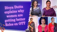 Divya Dutta says OTT has changed women’s representation, giving actresses over 40 more layered roles