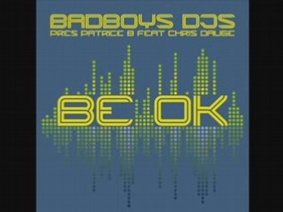 Badboys djs pres Patrice B feat chris daugé be ok (electro)