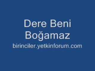 Dere beni boğamaz