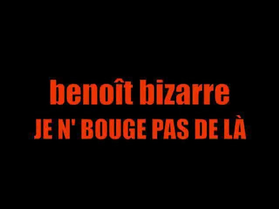 Je n'bouge pas de là (benoît bizarre)