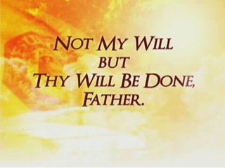 'Almighty Father, not my will but, Thy will be done'