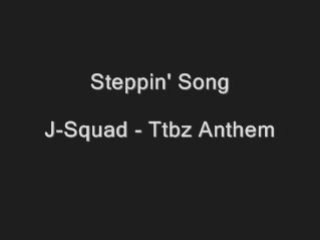 Steppin Song - J-Squad - Ttbz Anthem