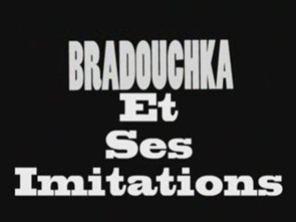 Bradouchka et ses imitations