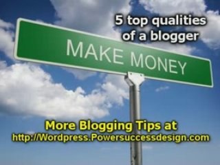 Blogging Tips  - 5 Top Qualities Of A Blogger