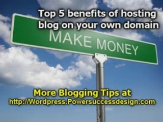 Blogging Tips - Benefits Of Hosting Blog On Your Own Domain