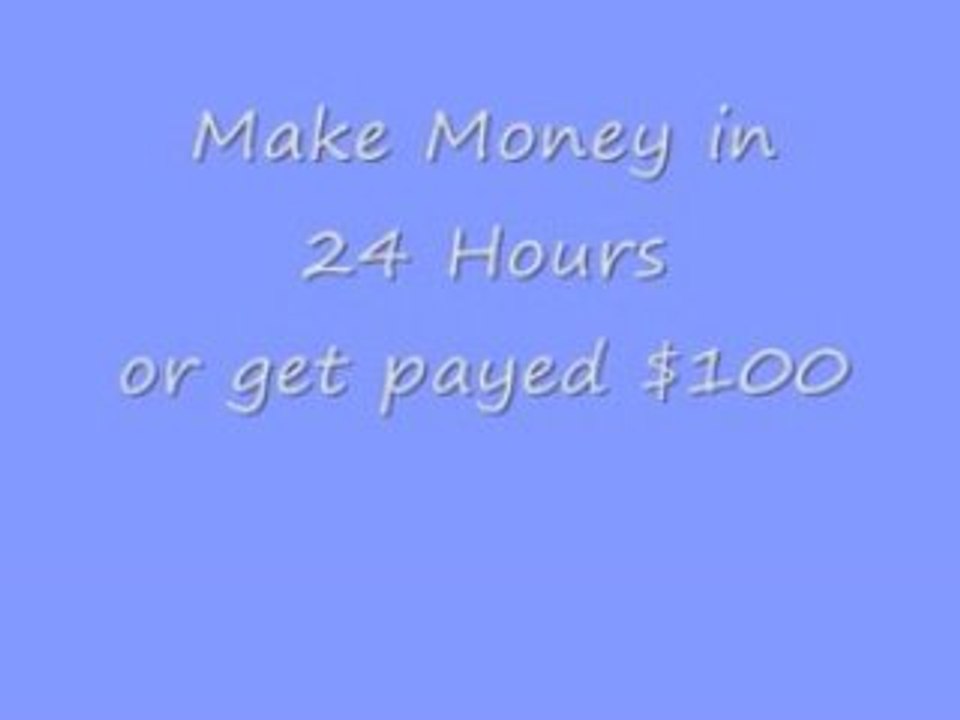 Make money in 24 hours or get payed $100!  Work From Home