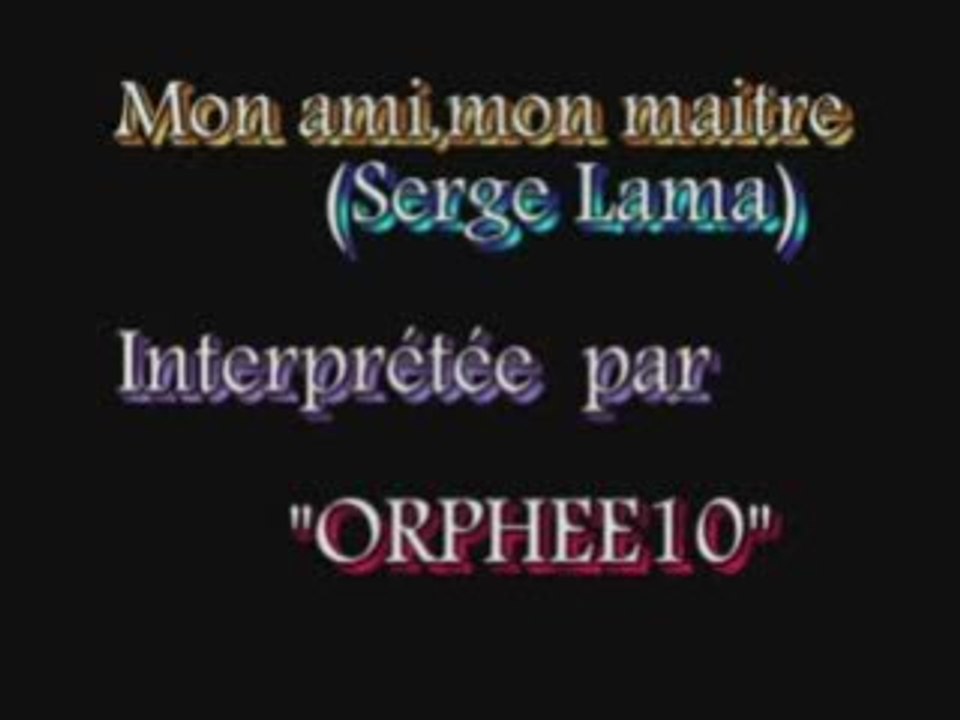 Mon ami,mon maitre(Serge Lama)par orphee10