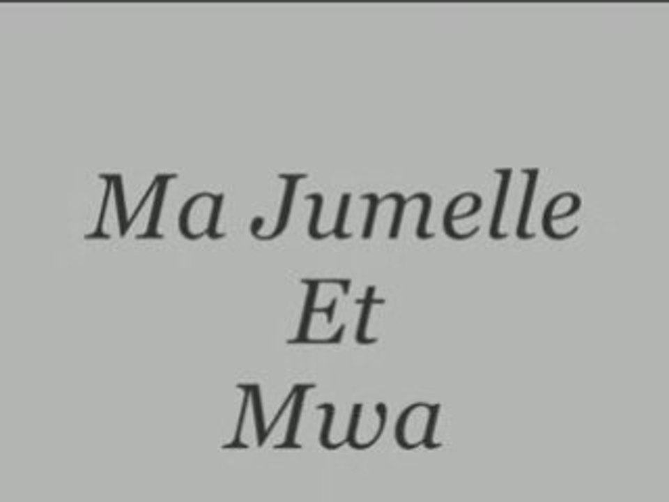ma jumelle, ma chérie et mwa