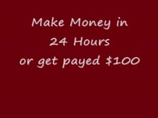 Make Money in 24 Hours or Get Payed $100! Work From Home