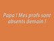 Papa ! Demain mes profs sont absents !