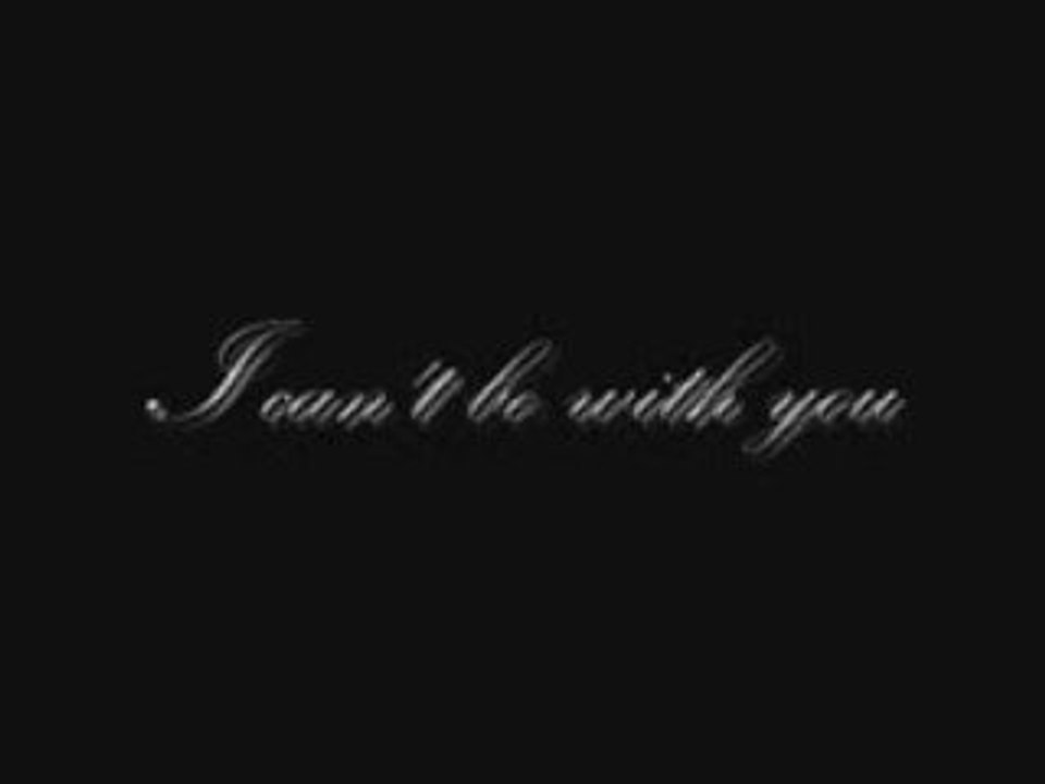 I can't be with you