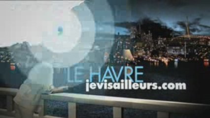 SPOT "Je Vis Ailleurs" LE HAVRE