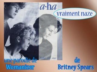 A-Ha vraiment naze (parodie de Womanizer de Britney Spears)