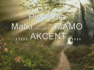 Pieśn dla Matki ...MAMO ,,,AKCENT ,,,