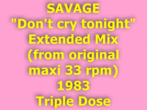 SAVAGE Don't cry tonight Extended Mix 1983 (Triple Dose)