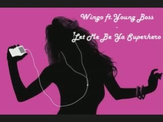 Wingo ft Young Boss - Let Me Be Ya Superhero (2009)
