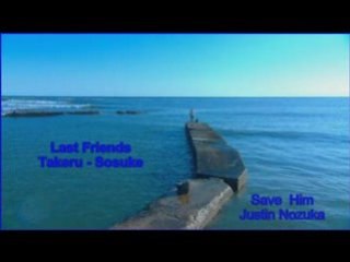 MV Takeru - Sosuke Last Friends (Save Him Justin Nozuka)