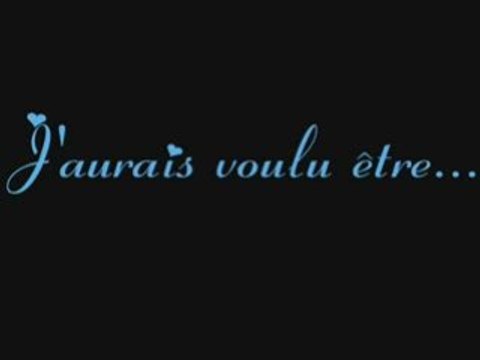 J'aurais voulu etre ...