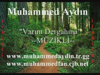 MUHAMMED AYDIN --- VARIM DERGAHINA    ((  MÜZİKLİ  ))